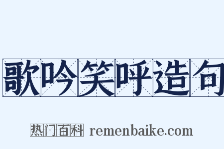 歌吟笑呼造句是什么意思的图片